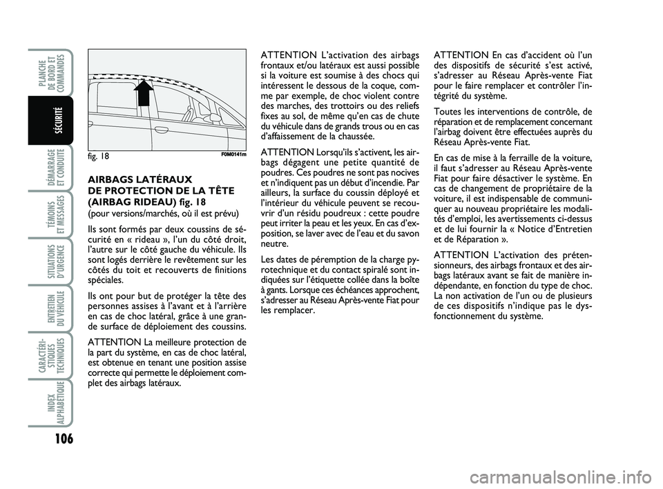 FIAT PUNTO 2013 Notice dentretien (in French) 106
DÉMARRAGE
ET CONDUITE
TÉMOINS
ET MESSAGES
SITUATIONS D’URGENCE
ENTRETIEN
DU VÉHICULE
CARACTÉRI- STIQUES
TECHNIQUES
INDEX
ALPHABÉTIQUE
PLANCHE
DE BORD ET
COMMANDES
SÉCURITÉ
ATTENTION FIAT PUNTO 2013 Notice dentretien (in French) 106
DÉMARRAGE
ET CONDUITE
TÉMOINS
ET MESSAGES
SITUATIONS D’URGENCE
ENTRETIEN
DU VÉHICULE
CARACTÉRI- STIQUES
TECHNIQUES
INDEX
ALPHABÉTIQUE
PLANCHE
DE BORD ET
COMMANDES
SÉCURITÉ
ATTENTION