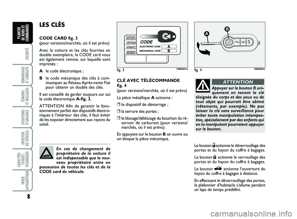 FIAT PUNTO 2013 Notice dentretien (in French) 8
SÉCURITÉ
DÉMARRAGE
ET CONDUITE
TÉMOINS
ET MESSAGES
SITUATIONS D’URGENCE
ENTRETIEN
DU VÉHICULE
CARACTÉRI- STIQUES
TECHNIQUES
INDEX
ALPHABÉTIQUE
PLANCHE
DE BORD ET
COMMANDES
CLÉ AVEC T FIAT PUNTO 2013 Notice dentretien (in French) 8
SÉCURITÉ
DÉMARRAGE
ET CONDUITE
TÉMOINS
ET MESSAGES
SITUATIONS D’URGENCE
ENTRETIEN
DU VÉHICULE
CARACTÉRI- STIQUES
TECHNIQUES
INDEX
ALPHABÉTIQUE
PLANCHE
DE BORD ET
COMMANDES
CLÉ AVEC T
