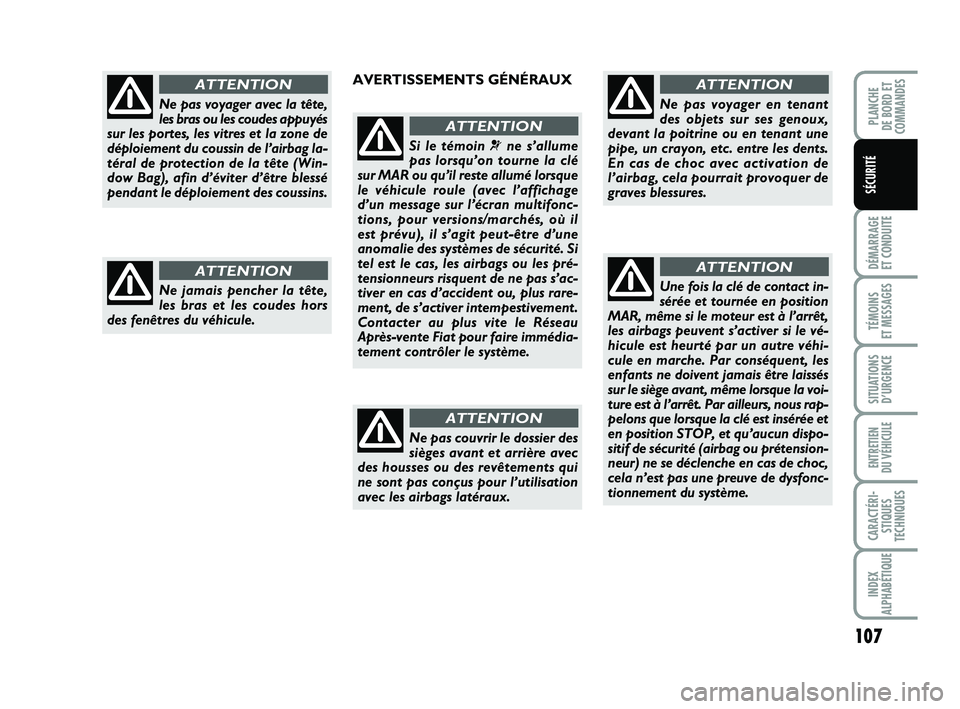 FIAT PUNTO 2013  Notice dentretien (in French) 107
DÉMARRAGE 
ET CONDUITE
TÉMOINS 
ET MESSAGES
SITUATIONS D’URGENCE
ENTRETIEN 
DU VÉHICULE
CARACTÉRI- STIQUES
TECHNIQUES
INDEX
ALPHABÉTIQUE
PLANCHE 
DE BORD ET
COMMANDES
SÉCURITÉ
Ne pas voya