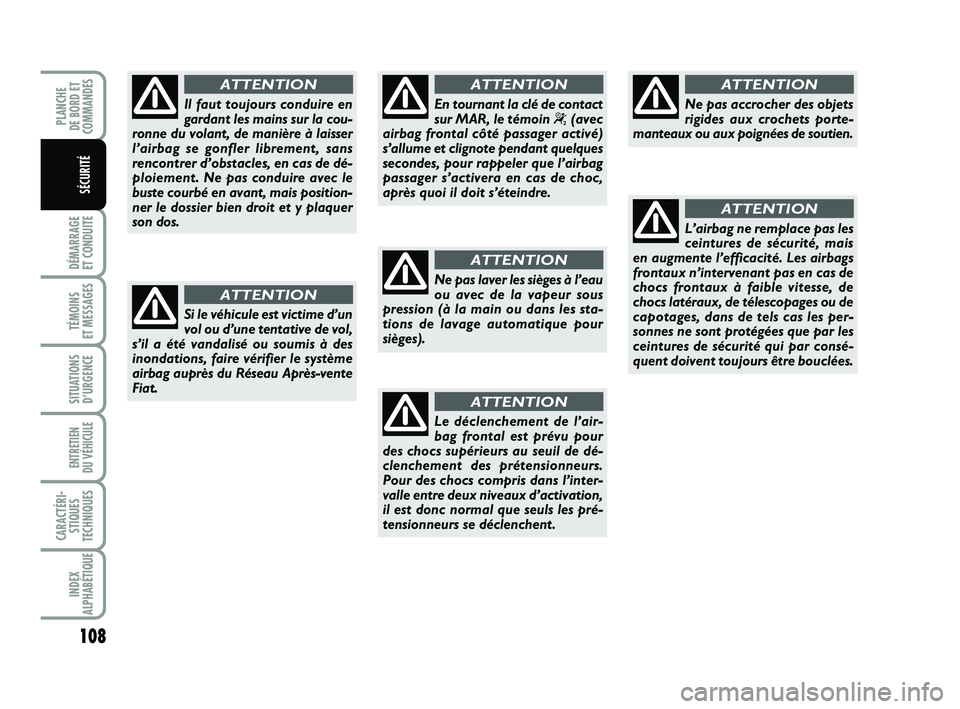 FIAT PUNTO 2013  Notice dentretien (in French) 108
DÉMARRAGE 
ET CONDUITE
TÉMOINS 
ET MESSAGES
SITUATIONS D’URGENCE
ENTRETIEN 
DU VÉHICULE 
CARACTÉRI- STIQUES
TECHNIQUES
INDEX
ALPHABÉTIQUE
PLANCHE 
DE BORD ET
COMMANDES
SÉCURITÉ
Ne pas lav