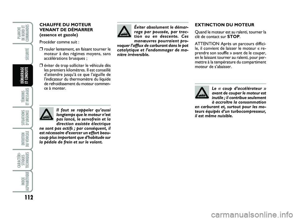 FIAT PUNTO 2013  Notice dentretien (in French) 112
SÉCURITÉ
TÉMOINS 
ET MESSAGES
SITUATIONS D’URGENCE
ENTRETIEN 
DU VÉHICULE 
CARACTÉRI- STIQUES
TECHNIQUES
INDEX
ALPHABÉTIQUE
PLANCHE 
DE BORD ET
COMMANDES
DÉMARRAGE 
ET CONDUITE
EXTINCTION