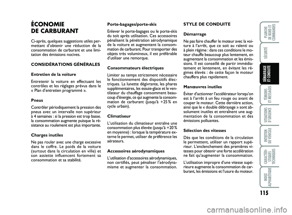FIAT PUNTO 2013  Notice dentretien (in French) 115
SÉCURITÉ
TÉMOINS 
ET MESSAGES
SITUATIONS D’URGENCE
ENTRETIEN 
DU VÉHICULE
CARACTÉRI- STIQUES
TECHNIQUES
INDEX
ALPHABÉTIQUE
PLANCHE 
DE BORD ET
COMMANDES
DÉMARRAGE 
ET CONDUITE
Porte-bagag