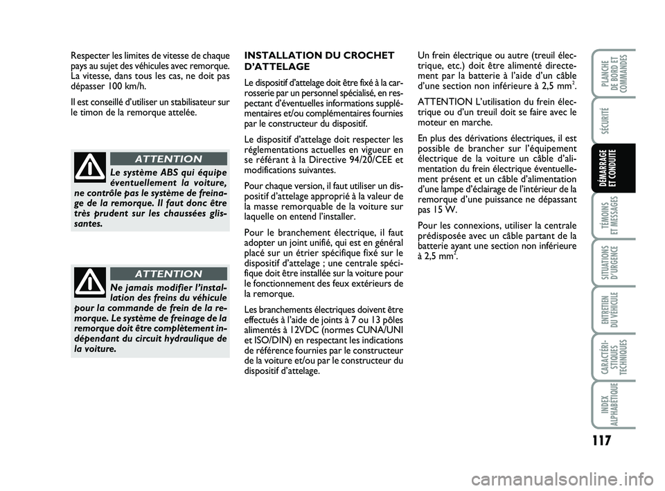 FIAT PUNTO 2013  Notice dentretien (in French) 117
SÉCURITÉ
TÉMOINS 
ET MESSAGES
SITUATIONS D’URGENCE
ENTRETIEN 
DU VÉHICULE
CARACTÉRI- STIQUES
TECHNIQUES
INDEX
ALPHABÉTIQUE
PLANCHE 
DE BORD ET
COMMANDES
DÉMARRAGE 
ET CONDUITE
INSTALLATIO