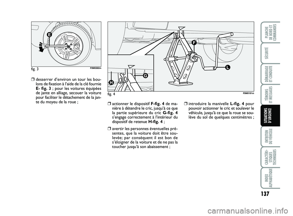 FIAT PUNTO 2013 Notice dentretien (in French) 137
SÉCURITÉ
DÉMARRAGE
ET CONDUITE
TÉMOINS
ET MESSAGES
ENTRETIEN
DU VÉHICULE
CARACTÉRI- STIQUES
TECHNIQUES
INDEX
ALPHABÉTIQUE
PLANCHE
DE BORD ET
COMMANDES
SITUATIONS D’URGENCE
❒desserre FIAT PUNTO 2013 Notice dentretien (in French) 137
SÉCURITÉ
DÉMARRAGE
ET CONDUITE
TÉMOINS
ET MESSAGES
ENTRETIEN
DU VÉHICULE
CARACTÉRI- STIQUES
TECHNIQUES
INDEX
ALPHABÉTIQUE
PLANCHE
DE BORD ET
COMMANDES
SITUATIONS D’URGENCE
❒desserre