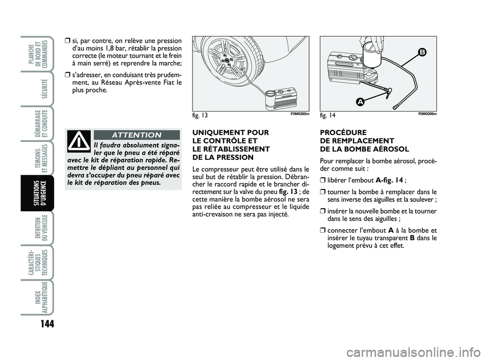 FIAT PUNTO 2013 Notice dentretien (in French) 144
SÉCURITÉ
DÉMARRAGE
ET CONDUITE
TÉMOINS
ET MESSAGES
ENTRETIEN
DU VÉHICULE
CARACTÉRI- STIQUES
TECHNIQUES
INDEX
ALPHABÉTIQUE
PLANCHE
DE BORD ET
COMMANDES
SITUATIONS D’URGENCE
❒si, par FIAT PUNTO 2013 Notice dentretien (in French) 144
SÉCURITÉ
DÉMARRAGE
ET CONDUITE
TÉMOINS
ET MESSAGES
ENTRETIEN
DU VÉHICULE
CARACTÉRI- STIQUES
TECHNIQUES
INDEX
ALPHABÉTIQUE
PLANCHE
DE BORD ET
COMMANDES
SITUATIONS D’URGENCE
❒si, par