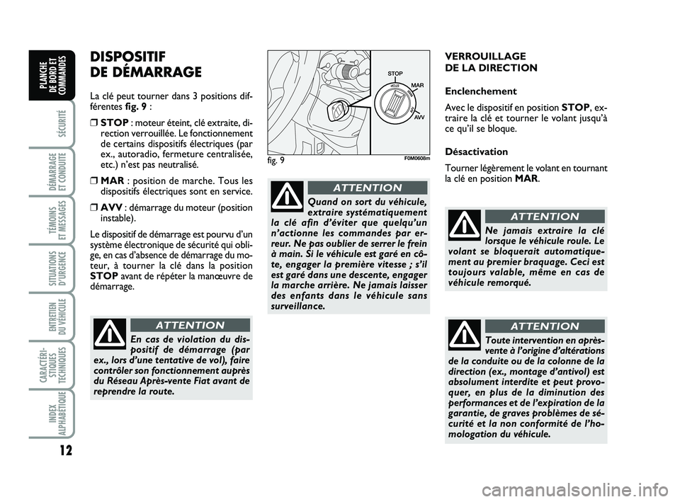 FIAT PUNTO 2013 Notice dentretien (in French) 12
SÉCURITÉ
DÉMARRAGE
ET CONDUITE
TÉMOINS
ET MESSAGES
SITUATIONS D’URGENCE
ENTRETIEN
DU VÉHICULE
CARACTÉRI- STIQUES
TECHNIQUES
INDEX
ALPHABÉTIQUE
PLANCHE
DE BORD ET
COMMANDES
DISPOSITIF FIAT PUNTO 2013 Notice dentretien (in French) 12
SÉCURITÉ
DÉMARRAGE
ET CONDUITE
TÉMOINS
ET MESSAGES
SITUATIONS D’URGENCE
ENTRETIEN
DU VÉHICULE
CARACTÉRI- STIQUES
TECHNIQUES
INDEX
ALPHABÉTIQUE
PLANCHE
DE BORD ET
COMMANDES
DISPOSITIF