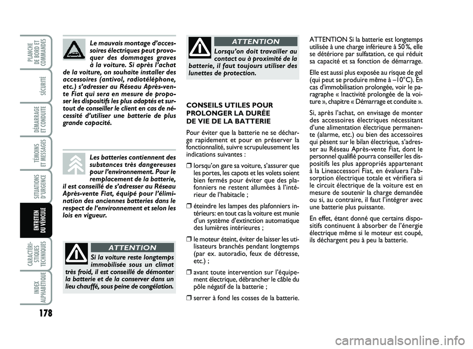 FIAT PUNTO 2013  Notice dentretien (in French) 178
SÉCURITÉ
DÉMARRAGE 
ET CONDUITE
TÉMOINS 
ET MESSAGES
SITUATIONS D’URGENCE
CARACTÉRI- STIQUES
TECHNIQUES
INDEX
ALPHABÉTIQUE
PLANCHE 
DE BORD ET
COMMANDES
ENTRETIEN 
DU VÉHICULE
ATTENTION S