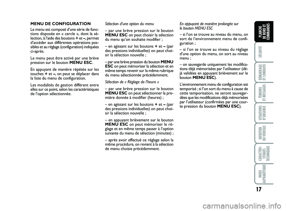 FIAT PUNTO 2013  Notice dentretien (in French) 17
SÉCURITÉ
DÉMARRAGE 
ET CONDUITE
TÉMOINS 
ET MESSAGES
SITUATIONS D’URGENCE
ENTRETIEN 
DU VÉHICULE
CARACTÉRI- STIQUES
TECHNIQUES
INDEX
ALPHABÉTIQUE
PLANCHE 
DE BORD ET
COMMANDES
MENU DE CONF