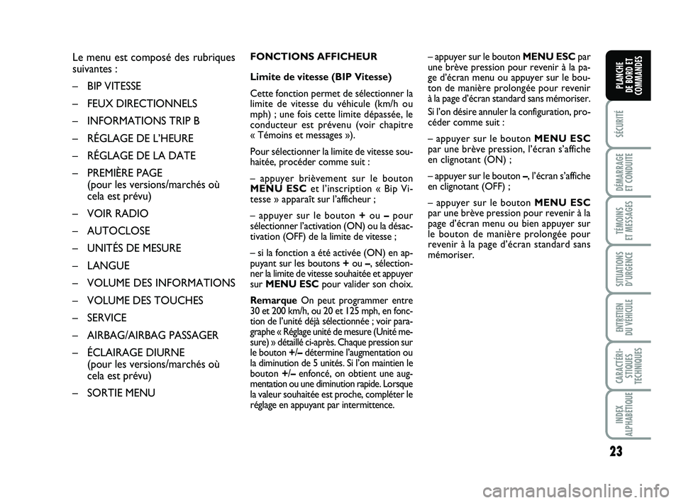 FIAT PUNTO 2013  Notice dentretien (in French) 23
SÉCURITÉ
DÉMARRAGE 
ET CONDUITE
TÉMOINS 
ET MESSAGES
SITUATIONS D’URGENCE
ENTRETIEN 
DU VÉHICULE
CARACTÉRI- STIQUES
TECHNIQUES
INDEX
ALPHABÉTIQUE
PLANCHE 
DE BORD ET
COMMANDES
– appuyer 