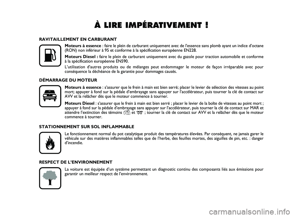 FIAT PUNTO 2012  Notice dentretien (in French) À LIRE IMPÉRATIVEMENT !

K
RAVITAILLEMENT EN CARBURANTMoteurs à essence : faire le plein de carburant uniquement avec de l’essence sans plomb\
 ayant un indice d’octane
(RON) non inférieur à