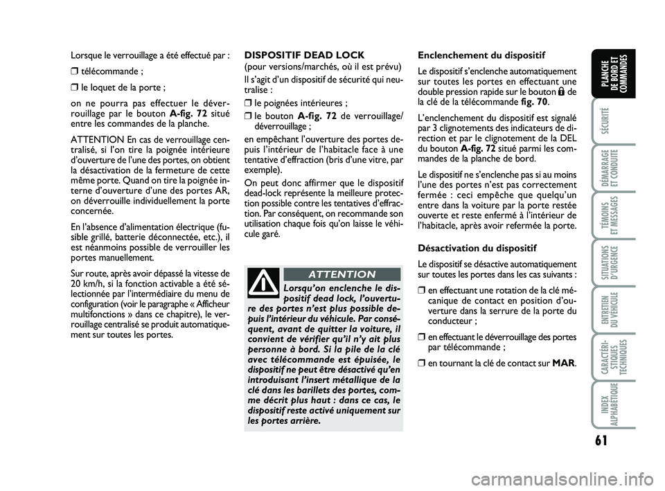 FIAT PUNTO 2013  Notice dentretien (in French) 61
SÉCURITÉ
DÉMARRAGE 
ET CONDUITE
TÉMOINS 
ET MESSAGES
SITUATIONS D’URGENCE
ENTRETIEN 
DU VÉHICULE
CARACTÉRI- STIQUES
TECHNIQUES
INDEX
ALPHABÉTIQUE
PLANCHE 
DE BORD ET
COMMANDES
Lorsque le v