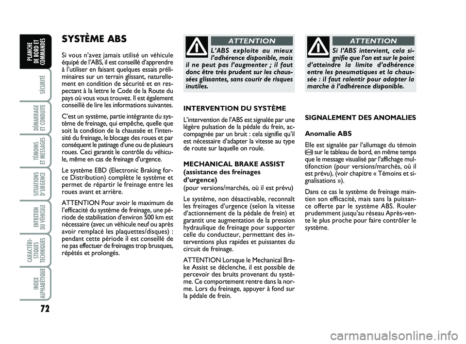 FIAT PUNTO 2011  Notice dentretien (in French) 72
SÉCURITÉ
DÉMARRAGE 
ET CONDUITE
TÉMOINS 
ET MESSAGES
SITUATIONS D’URGENCE
ENTRETIEN 
DU VÉHICULE 
CARACTÉRI- STIQUES
TECHNIQUES
INDEX
ALPHABÉTIQUE
PLANCHE 
DE BORD ET
COMMANDES
SYSTÈME AB