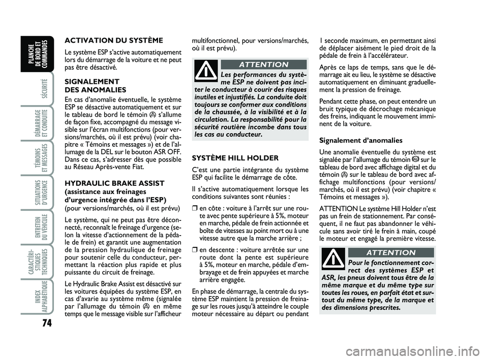 FIAT PUNTO 2013 Notice dentretien (in French) 74
SÉCURITÉ
DÉMARRAGE
ET CONDUITE
TÉMOINS
ET MESSAGES
SITUATIONS D’URGENCE
ENTRETIEN
DU VÉHICULE
CARACTÉRI- STIQUES
TECHNIQUES
INDEX
ALPHABÉTIQUE
PLANCHE
DE BORD ET
COMMANDES
ACTIVATION FIAT PUNTO 2013 Notice dentretien (in French) 74
SÉCURITÉ
DÉMARRAGE
ET CONDUITE
TÉMOINS
ET MESSAGES
SITUATIONS D’URGENCE
ENTRETIEN
DU VÉHICULE
CARACTÉRI- STIQUES
TECHNIQUES
INDEX
ALPHABÉTIQUE
PLANCHE
DE BORD ET
COMMANDES
ACTIVATION