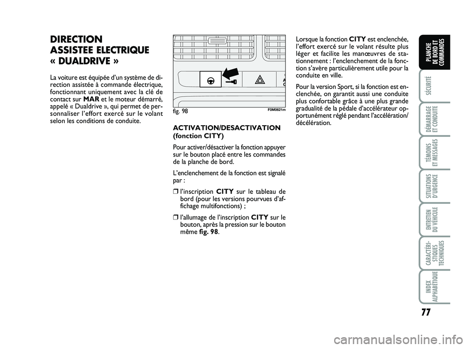 FIAT PUNTO 2013 Notice dentretien (in French) 77
SÉCURITÉ
DÉMARRAGE
ET CONDUITE
TÉMOINS
ET MESSAGES
SITUATIONS D’URGENCE
ENTRETIEN
DU VÉHICULE
CARACTÉRI- STIQUES
TECHNIQUES
INDEX
ALPHABÉTIQUE
PLANCHE
DE BORD ET
COMMANDES
DIRECTION
A FIAT PUNTO 2013 Notice dentretien (in French) 77
SÉCURITÉ
DÉMARRAGE
ET CONDUITE
TÉMOINS
ET MESSAGES
SITUATIONS D’URGENCE
ENTRETIEN
DU VÉHICULE
CARACTÉRI- STIQUES
TECHNIQUES
INDEX
ALPHABÉTIQUE
PLANCHE
DE BORD ET
COMMANDES
DIRECTION
A