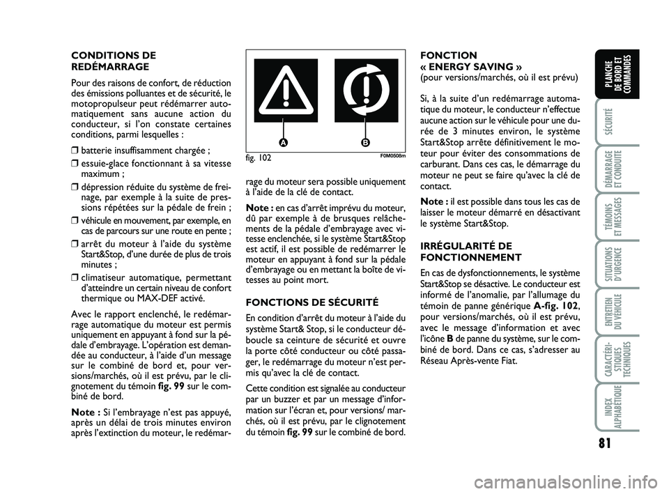 FIAT PUNTO 2013 Notice dentretien (in French) 81
SÉCURITÉ
DÉMARRAGE
ET CONDUITE
TÉMOINS
ET MESSAGES
SITUATIONS D’URGENCE
ENTRETIEN
DU VÉHICULE
CARACTÉRI- STIQUES
TECHNIQUES
INDEX
ALPHABÉTIQUE
PLANCHE
DE BORD ET
COMMANDES
fig. 102F0M0 FIAT PUNTO 2013 Notice dentretien (in French) 81
SÉCURITÉ
DÉMARRAGE
ET CONDUITE
TÉMOINS
ET MESSAGES
SITUATIONS D’URGENCE
ENTRETIEN
DU VÉHICULE
CARACTÉRI- STIQUES
TECHNIQUES
INDEX
ALPHABÉTIQUE
PLANCHE
DE BORD ET
COMMANDES
fig. 102F0M0