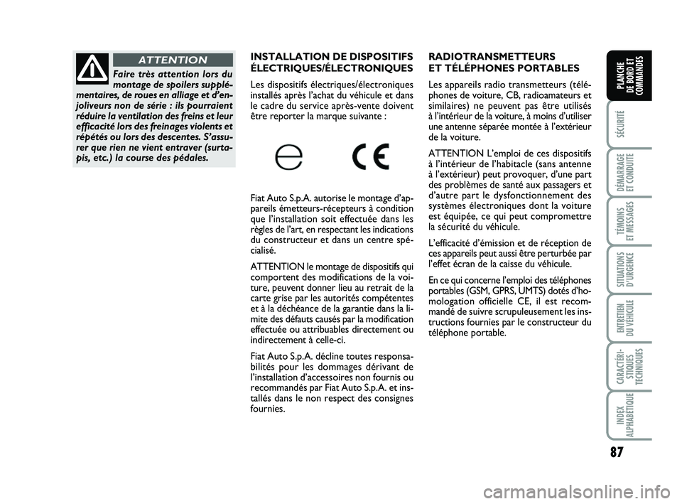 FIAT PUNTO 2013  Notice dentretien (in French) 87
SÉCURITÉ
DÉMARRAGE 
ET CONDUITE
TÉMOINS 
ET MESSAGES
SITUATIONS D’URGENCE
ENTRETIEN 
DU VÉHICULE
CARACTÉRI- STIQUES
TECHNIQUES
INDEX
ALPHABÉTIQUE
PLANCHE 
DE BORD ET
COMMANDES
RADIOTRANSME