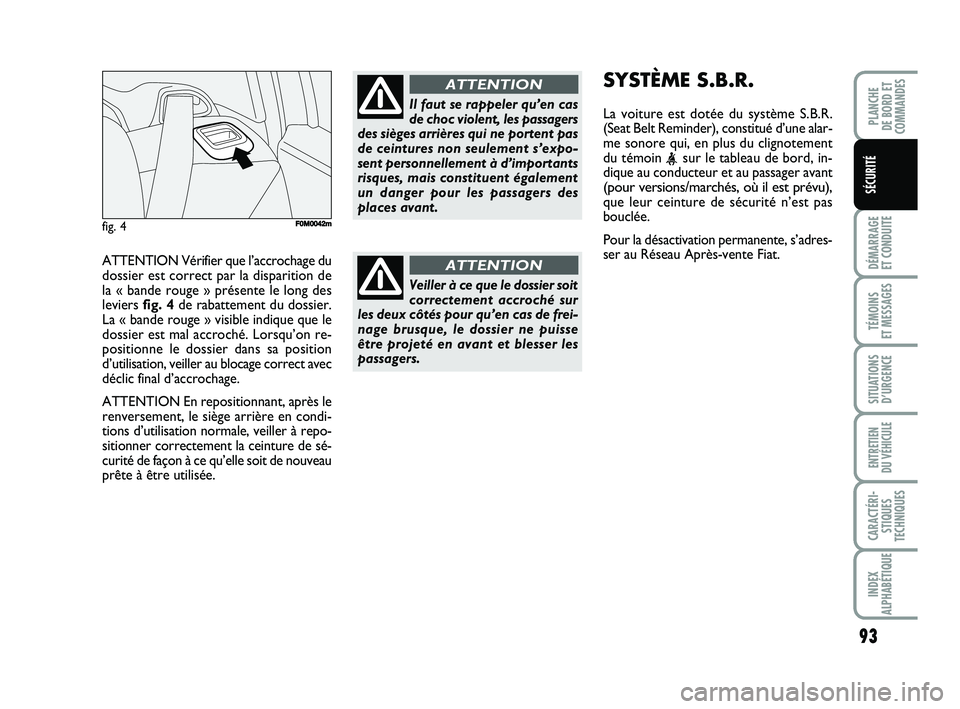 FIAT PUNTO 2013  Notice dentretien (in French) ATTENTION Vérifier que l’accrochage du
dossier est correct par la disparition de
la « bande rouge » présente le long des 
leviers fig. 4de rabattement du dossier.
La « bande rouge » visible in