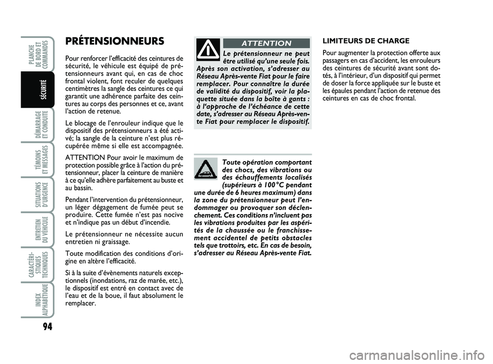 FIAT PUNTO 2013  Notice dentretien (in French) PRÉTENSIONNEURS 
Pour renforcer l’efficacité des ceintures de
sécurité, le véhicule est équipé de pré-
tensionneurs avant qui, en cas de choc
frontal violent, font reculer de quelques
centim