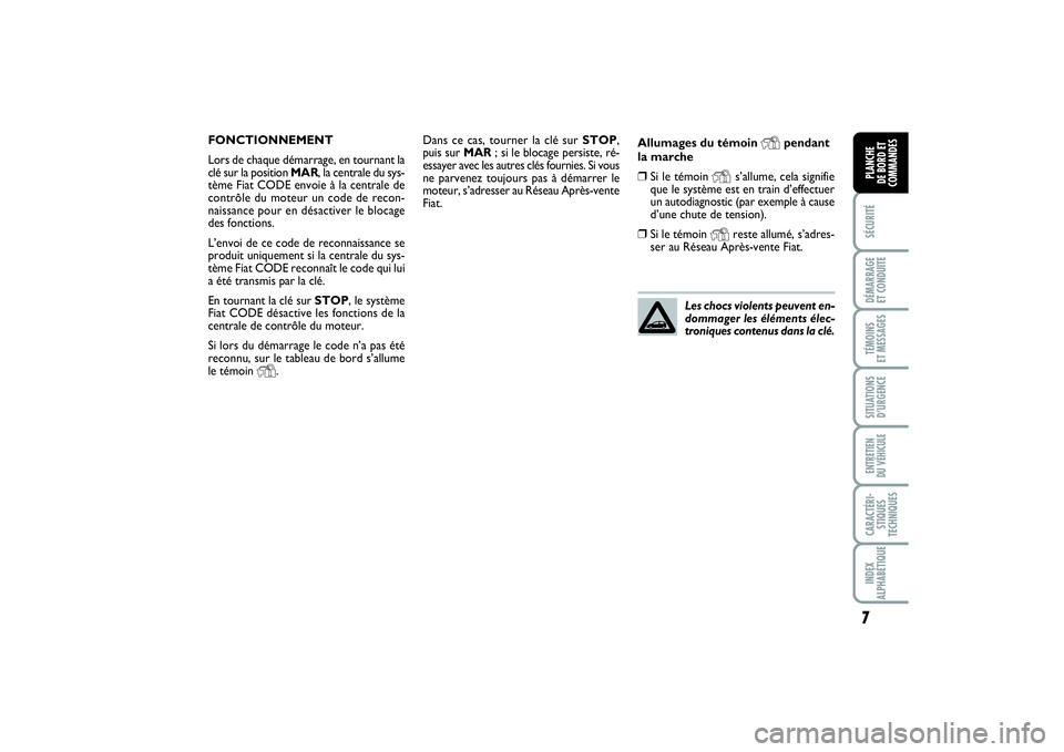 FIAT PUNTO 2014 Notice dentretien (in French) 7SÉCURITÉDÉMARRAGE
ET CONDUITETÉMOINS
ET MESSAGESSITUATIONS
D’URGENCEENTRETIEN
DU VÉHICULECARACTÉRI-
STIQUES
TECHNIQUESINDEX
ALPHABÉTIQUEPLANCHE
DE BORD ET
COMMANDES
Dans ce cas, tourner FIAT PUNTO 2014 Notice dentretien (in French) 7SÉCURITÉDÉMARRAGE
ET CONDUITETÉMOINS
ET MESSAGESSITUATIONS
D’URGENCEENTRETIEN
DU VÉHICULECARACTÉRI-
STIQUES
TECHNIQUESINDEX
ALPHABÉTIQUEPLANCHE
DE BORD ET
COMMANDES
Dans ce cas, tourner