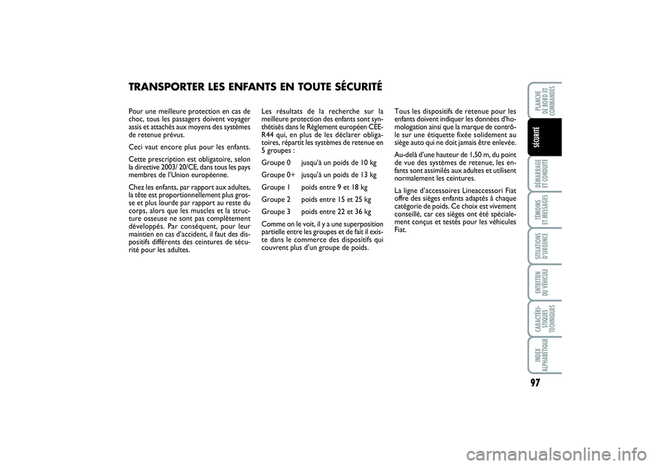 FIAT PUNTO 2014  Notice dentretien (in French) 97
DÉMARRAGE 
ET CONDUITETÉMOINS 
ET MESSAGESSITUATIONS
D’URGENCEENTRETIEN 
DU VÉHICULECARACTÉRI-
STIQUES
TECHNIQUESINDEX
ALPHABÉTIQUEPLANCHE 
DE BORD ET
COMMANDESSÉCURITÉ
Pour une meilleure 