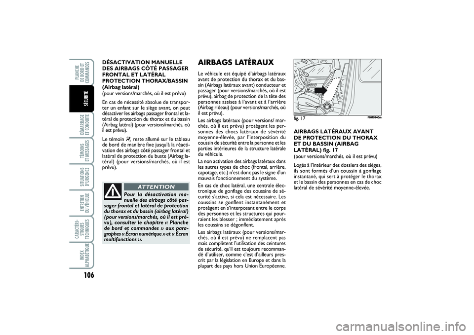 FIAT PUNTO 2014  Notice dentretien (in French) 106DÉMARRAGE 
ET CONDUITETÉMOINS 
ET MESSAGESSITUATIONS
D’URGENCEENTRETIEN 
DU VÉHICULE CARACTÉRI-
STIQUES
TECHNIQUESINDEX
ALPHABÉTIQUEPLANCHE 
DE BORD ET
COMMANDES
SÉCURITÉ
DÉSACTIVATION MA