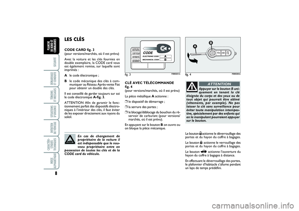 FIAT PUNTO 2014  Notice dentretien (in French) 8SÉCURITÉDÉMARRAGE 
ET CONDUITETÉMOINS 
ET MESSAGESSITUATIONS
D’URGENCEENTRETIEN 
DU VÉHICULE CARACTÉRI-
STIQUES
TECHNIQUESINDEX
ALPHABÉTIQUEPLANCHE 
DE BORD ET
COMMANDES
CLÉ AVEC TÉLÉCOMM