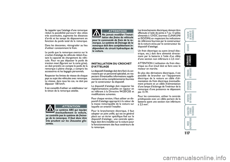 FIAT PUNTO 2014  Notice dentretien (in French) 117
SÉCURITÉTÉMOINS 
ET MESSAGESSITUATIONS
D’URGENCEENTRETIEN 
DU VÉHICULECARACTÉRI-
STIQUES
TECHNIQUESINDEX
ALPHABÉTIQUEPLANCHE 
DE BORD ET
COMMANDESDÉMARRAGE 
ET CONDUITE
Se rappeler que l