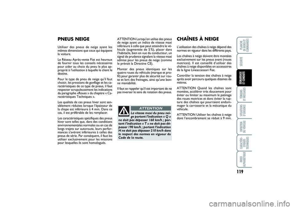 FIAT PUNTO 2014  Notice dentretien (in French) 119
SÉCURITÉTÉMOINS 
ET MESSAGESSITUATIONS
D’URGENCEENTRETIEN 
DU VÉHICULECARACTÉRI-
STIQUES
TECHNIQUESINDEX
ALPHABÉTIQUEPLANCHE 
DE BORD ET
COMMANDESDÉMARRAGE 
ET CONDUITE
ATTENTION Lorsqu