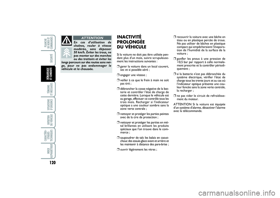 FIAT PUNTO 2014  Notice dentretien (in French) 120SÉCURITÉTÉMOINS 
ET MESSAGESSITUATIONS
D’URGENCEENTRETIEN 
DU VÉHICULE CARACTÉRI-
STIQUES
TECHNIQUESINDEX
ALPHABÉTIQUEPLANCHE 
DE BORD ET
COMMANDESDÉMARRAGE 
ET CONDUITE
INACTIVITÉ
PROLON