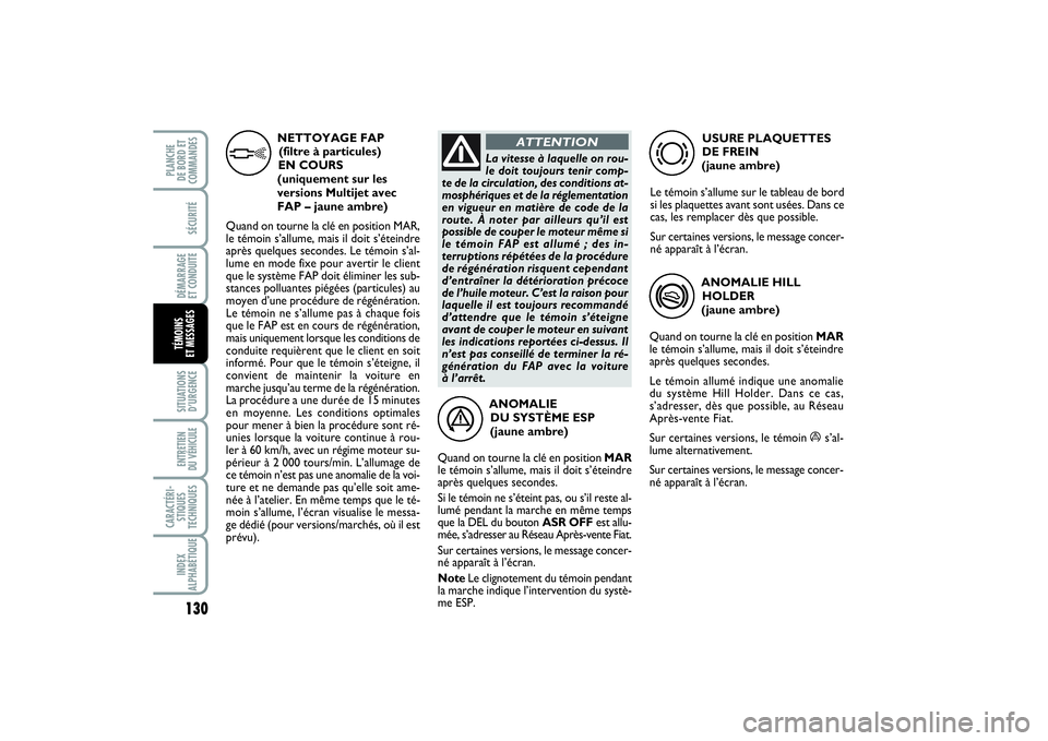 FIAT PUNTO 2014  Notice dentretien (in French) 130SÉCURITÉDÉMARRAGE 
ET CONDUITESITUATIONS
D’URGENCEENTRETIEN 
DU VÉHICULE CARACTÉRI-
STIQUES
TECHNIQUESINDEX
ALPHABÉTIQUEPLANCHE 
DE BORD ET
COMMANDESTÉMOINS 
ET MESSAGES
ANOMALIE 
DU SYST�