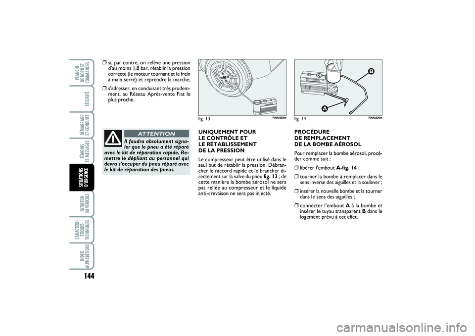 FIAT PUNTO 2014 Notice dentretien (in French) 144SÉCURITÉDÉMARRAGE
ET CONDUITETÉMOINS
ET MESSAGESENTRETIEN
DU VÉHICULE CARACTÉRI-
STIQUES
TECHNIQUESINDEX
ALPHABÉTIQUEPLANCHE
DE BORD ET
COMMANDESSITUATIONS
D’URGENCE
❒
si, par contre FIAT PUNTO 2014 Notice dentretien (in French) 144SÉCURITÉDÉMARRAGE
ET CONDUITETÉMOINS
ET MESSAGESENTRETIEN
DU VÉHICULE CARACTÉRI-
STIQUES
TECHNIQUESINDEX
ALPHABÉTIQUEPLANCHE
DE BORD ET
COMMANDESSITUATIONS
D’URGENCE
❒
si, par contre