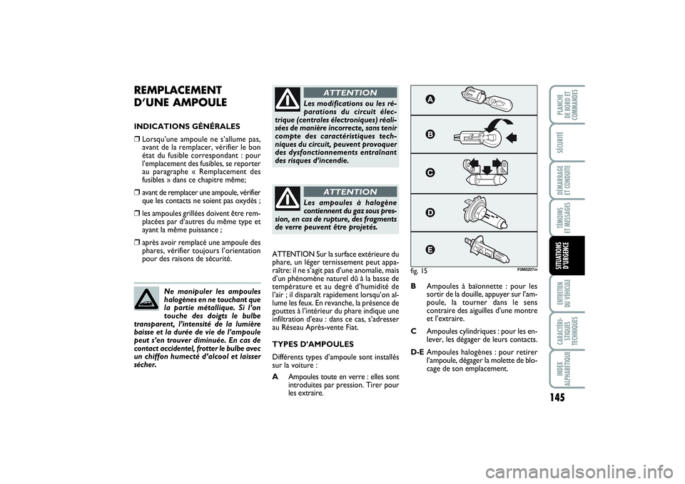 FIAT PUNTO 2014 Notice dentretien (in French) 145
SÉCURITÉDÉMARRAGE
ET CONDUITETÉMOINS
ET MESSAGESENTRETIEN
DU VÉHICULECARACTÉRI-
STIQUES
TECHNIQUESINDEX
ALPHABÉTIQUEPLANCHE
DE BORD ET
COMMANDESSITUATIONS
D’URGENCE
REMPLACEMENT
D’ FIAT PUNTO 2014 Notice dentretien (in French) 145
SÉCURITÉDÉMARRAGE
ET CONDUITETÉMOINS
ET MESSAGESENTRETIEN
DU VÉHICULECARACTÉRI-
STIQUES
TECHNIQUESINDEX
ALPHABÉTIQUEPLANCHE
DE BORD ET
COMMANDESSITUATIONS
D’URGENCE
REMPLACEMENT
D’