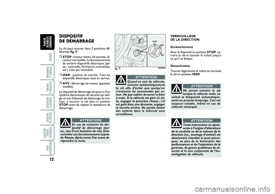 FIAT PUNTO 2014 Notice dentretien (in French) 12SÉCURITÉDÉMARRAGE
ET CONDUITETÉMOINS
ET MESSAGESSITUATIONS
D’URGENCEENTRETIEN
DU VÉHICULE CARACTÉRI-
STIQUES
TECHNIQUESINDEX
ALPHABÉTIQUEPLANCHE
DE BORD ET
COMMANDES
DISPOSITIF
DE DÉM FIAT PUNTO 2014 Notice dentretien (in French) 12SÉCURITÉDÉMARRAGE
ET CONDUITETÉMOINS
ET MESSAGESSITUATIONS
D’URGENCEENTRETIEN
DU VÉHICULE CARACTÉRI-
STIQUES
TECHNIQUESINDEX
ALPHABÉTIQUEPLANCHE
DE BORD ET
COMMANDES
DISPOSITIF
DE DÉM