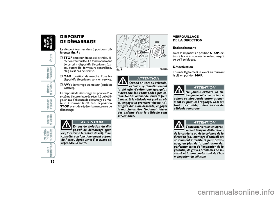 FIAT PUNTO 2014  Notice dentretien (in French) 12SÉCURITÉDÉMARRAGE 
ET CONDUITETÉMOINS 
ET MESSAGESSITUATIONS
D’URGENCEENTRETIEN 
DU VÉHICULE CARACTÉRI-
STIQUES
TECHNIQUESINDEX
ALPHABÉTIQUEPLANCHE 
DE BORD ET
COMMANDES
DISPOSITIF 
DE DÉM