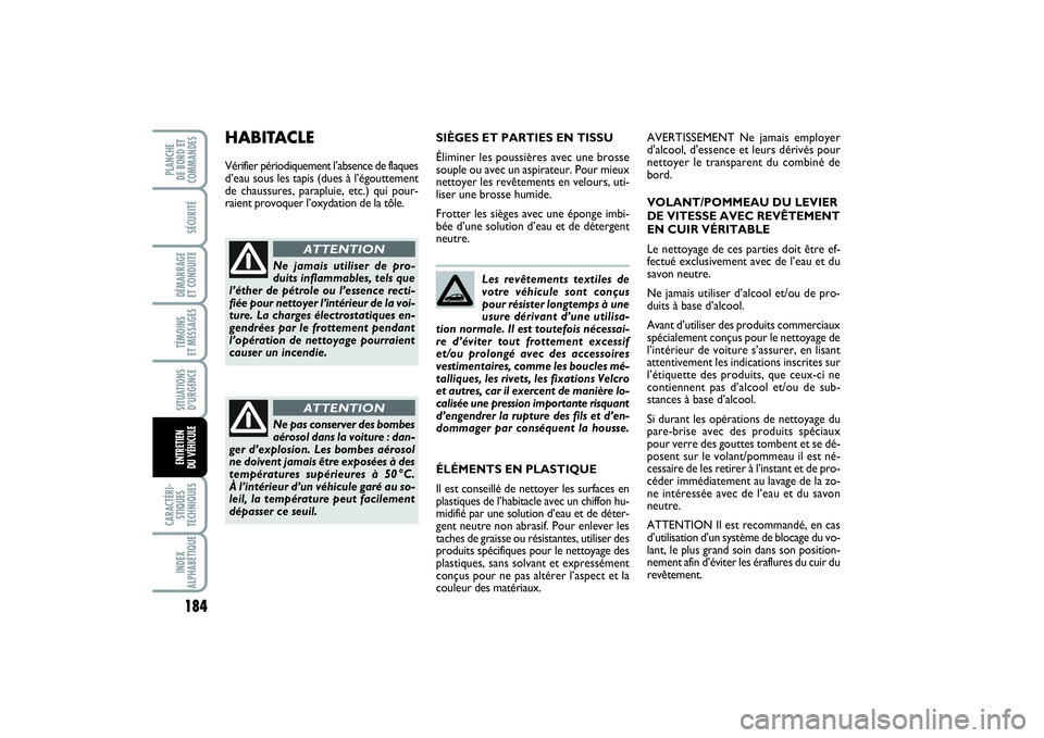 FIAT PUNTO 2014 Notice dentretien (in French) 184SÉCURITÉDÉMARRAGE
ET CONDUITETÉMOINS
ET MESSAGESSITUATIONS
D’URGENCECARACTÉRI-
STIQUES
TECHNIQUESINDEX
ALPHABÉTIQUEPLANCHE
DE BORD ET
COMMANDESENTRETIEN
DU VÉHICULE
Les revêtements te FIAT PUNTO 2014 Notice dentretien (in French) 184SÉCURITÉDÉMARRAGE
ET CONDUITETÉMOINS
ET MESSAGESSITUATIONS
D’URGENCECARACTÉRI-
STIQUES
TECHNIQUESINDEX
ALPHABÉTIQUEPLANCHE
DE BORD ET
COMMANDESENTRETIEN
DU VÉHICULE
Les revêtements te