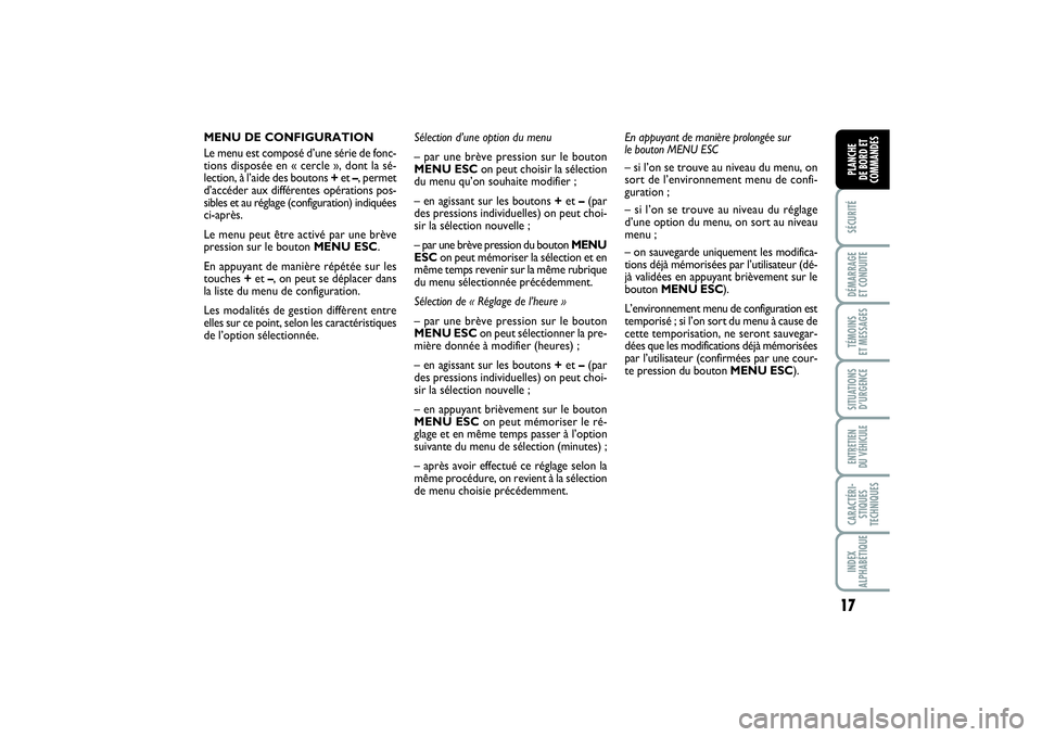 FIAT PUNTO 2014  Notice dentretien (in French) 17
SÉCURITÉDÉMARRAGE 
ET CONDUITETÉMOINS 
ET MESSAGESSITUATIONS
D’URGENCEENTRETIEN 
DU VÉHICULECARACTÉRI-
STIQUES
TECHNIQUESINDEX
ALPHABÉTIQUEPLANCHE 
DE BORD ET
COMMANDES
MENU DE CONFIGURATI