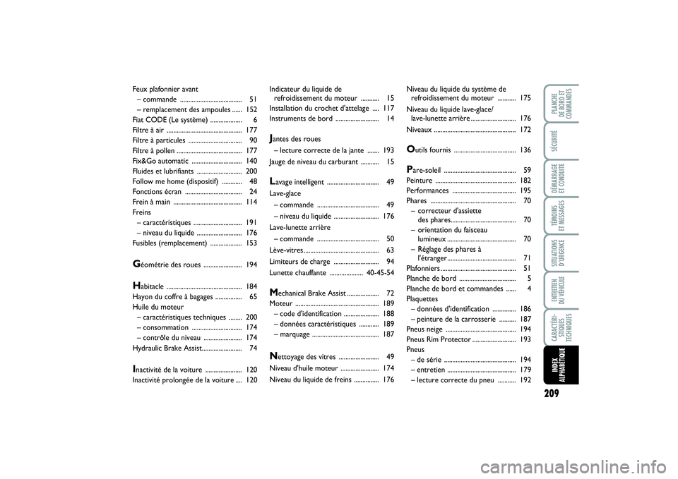 FIAT PUNTO 2014  Notice dentretien (in French) 209
SÉCURITÉDÉMARRAGE 
ET CONDUITETÉMOINS 
ET MESSAGESSITUATIONS
D’URGENCEENTRETIEN 
DU VÉHICULECARACTÉRI-
STIQUES
TECHNIQUESPLANCHE 
DE BORD ET
COMMANDESINDEX
ALPHABÉTIQUE
Indicateur du liqu