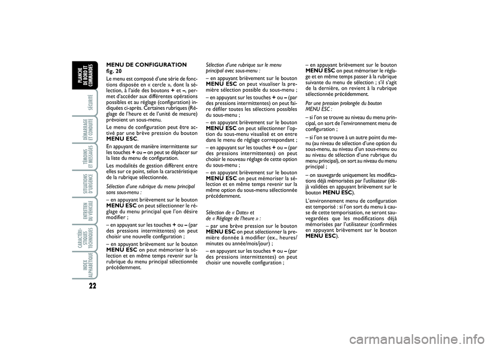 FIAT PUNTO 2014  Notice dentretien (in French) 22SÉCURITÉDÉMARRAGE 
ET CONDUITETÉMOINS 
ET MESSAGESSITUATIONS
D’URGENCEENTRETIEN 
DU VÉHICULE CARACTÉRI-
STIQUES
TECHNIQUESINDEX
ALPHABÉTIQUEPLANCHE 
DE BORD ET
COMMANDES
MENU DE CONFIGURATI