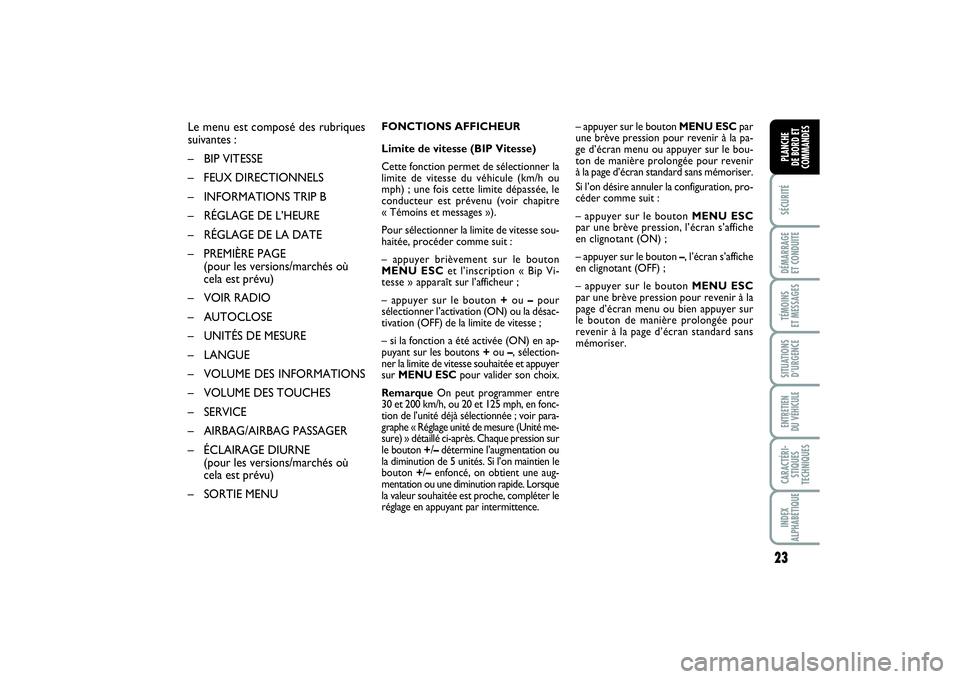 FIAT PUNTO 2014  Notice dentretien (in French) 23
SÉCURITÉDÉMARRAGE 
ET CONDUITETÉMOINS 
ET MESSAGESSITUATIONS
D’URGENCEENTRETIEN 
DU VÉHICULECARACTÉRI-
STIQUES
TECHNIQUESINDEX
ALPHABÉTIQUEPLANCHE 
DE BORD ET
COMMANDES
– appuyer sur le 