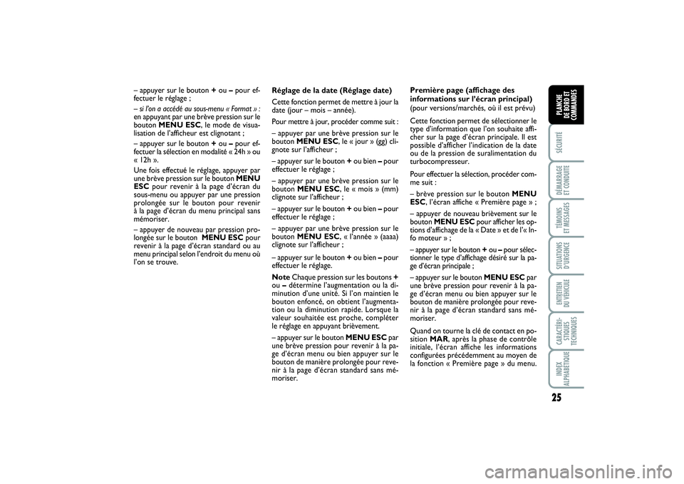 FIAT PUNTO 2014  Notice dentretien (in French) 25
SÉCURITÉDÉMARRAGE 
ET CONDUITETÉMOINS 
ET MESSAGESSITUATIONS
D’URGENCEENTRETIEN 
DU VÉHICULECARACTÉRI-
STIQUES
TECHNIQUESINDEX
ALPHABÉTIQUEPLANCHE 
DE BORD ET
COMMANDES
Réglage de la date