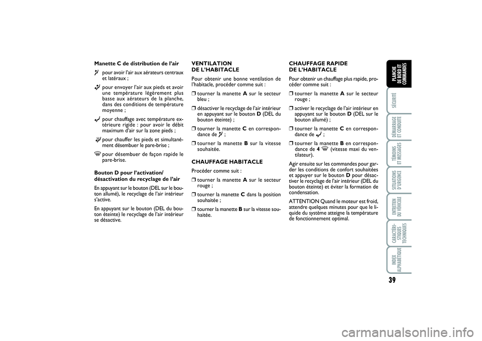 FIAT PUNTO 2014 Notice dentretien (in French) 39
SÉCURITÉDÉMARRAGE
ET CONDUITETÉMOINS
ET MESSAGESSITUATIONS
D’URGENCEENTRETIEN
DU VÉHICULECARACTÉRI-
STIQUES
TECHNIQUESINDEX
ALPHABÉTIQUEPLANCHE
DE BORD ET
COMMANDES
Manette C de distri FIAT PUNTO 2014 Notice dentretien (in French) 39
SÉCURITÉDÉMARRAGE
ET CONDUITETÉMOINS
ET MESSAGESSITUATIONS
D’URGENCEENTRETIEN
DU VÉHICULECARACTÉRI-
STIQUES
TECHNIQUESINDEX
ALPHABÉTIQUEPLANCHE
DE BORD ET
COMMANDES
Manette C de distri