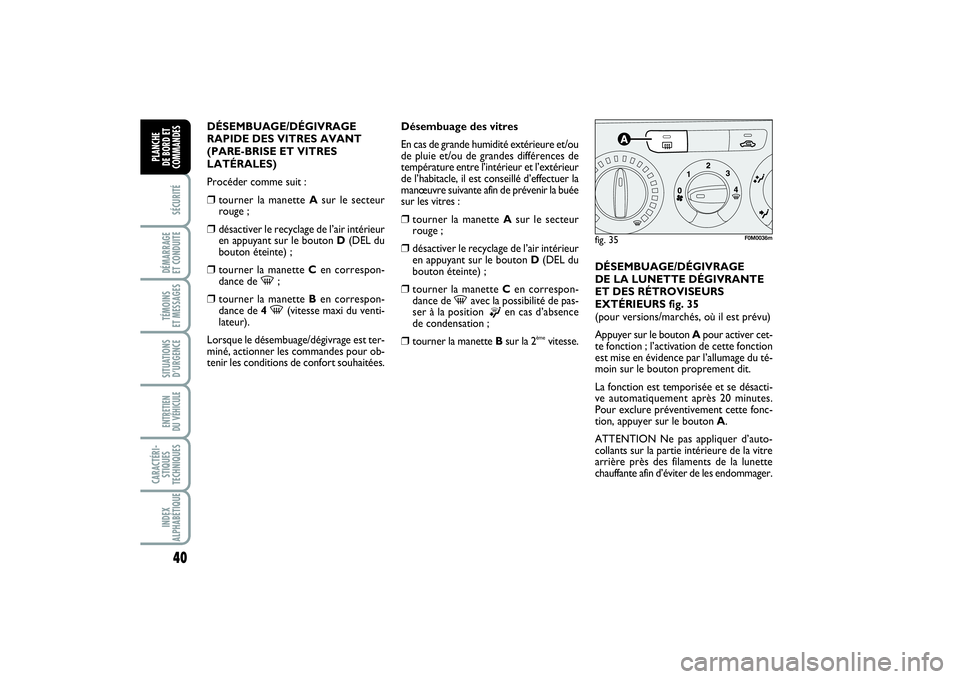 FIAT PUNTO 2014 Notice dentretien (in French) 40SÉCURITÉDÉMARRAGE
ET CONDUITETÉMOINS
ET MESSAGESSITUATIONS
D’URGENCEENTRETIEN
DU VÉHICULE CARACTÉRI-
STIQUES
TECHNIQUESINDEX
ALPHABÉTIQUEPLANCHE
DE BORD ET
COMMANDES
DÉSEMBUAGE/DÉGIVR FIAT PUNTO 2014 Notice dentretien (in French) 40SÉCURITÉDÉMARRAGE
ET CONDUITETÉMOINS
ET MESSAGESSITUATIONS
D’URGENCEENTRETIEN
DU VÉHICULE CARACTÉRI-
STIQUES
TECHNIQUESINDEX
ALPHABÉTIQUEPLANCHE
DE BORD ET
COMMANDES
DÉSEMBUAGE/DÉGIVR