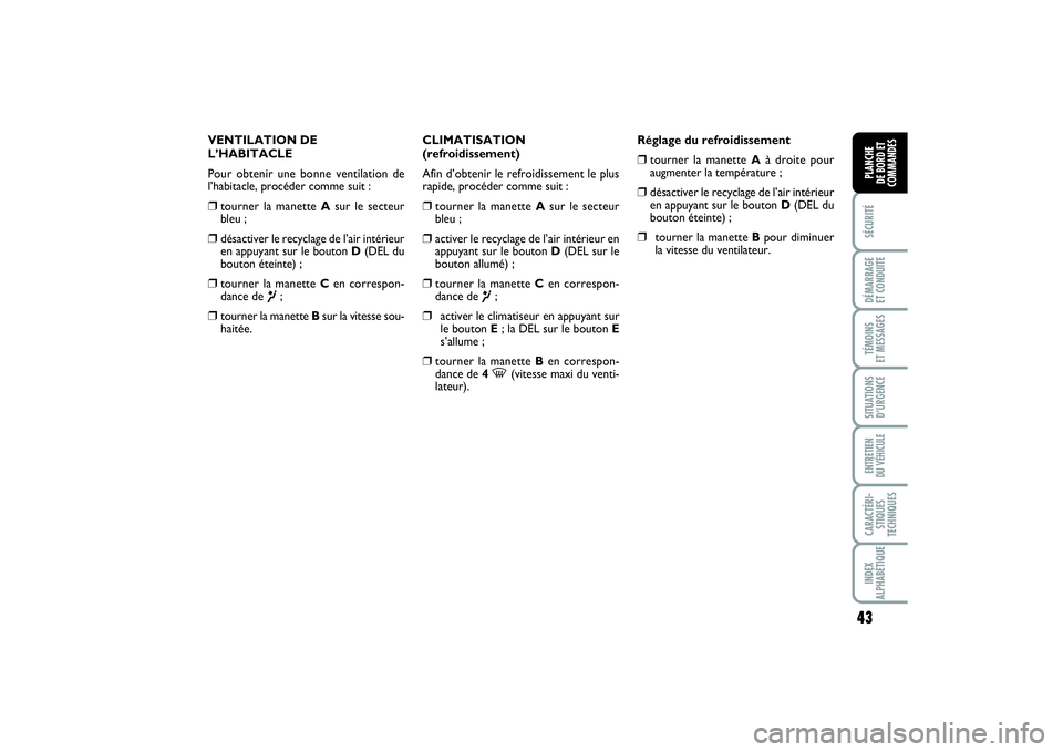FIAT PUNTO 2014 Notice dentretien (in French) 43
SÉCURITÉDÉMARRAGE
ET CONDUITETÉMOINS
ET MESSAGESSITUATIONS
D’URGENCEENTRETIEN
DU VÉHICULECARACTÉRI-
STIQUES
TECHNIQUESINDEX
ALPHABÉTIQUEPLANCHE
DE BORD ET
COMMANDES
VENTILATION DE
L’ FIAT PUNTO 2014 Notice dentretien (in French) 43
SÉCURITÉDÉMARRAGE
ET CONDUITETÉMOINS
ET MESSAGESSITUATIONS
D’URGENCEENTRETIEN
DU VÉHICULECARACTÉRI-
STIQUES
TECHNIQUESINDEX
ALPHABÉTIQUEPLANCHE
DE BORD ET
COMMANDES
VENTILATION DE
L’