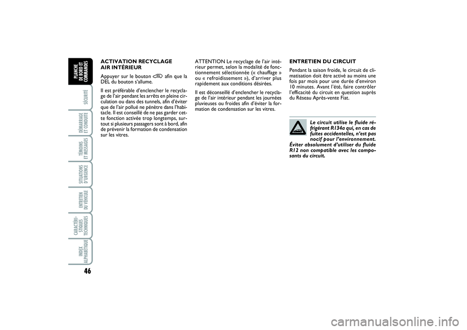 FIAT PUNTO 2014 Notice dentretien (in French) 46SÉCURITÉDÉMARRAGE
ET CONDUITETÉMOINS
ET MESSAGESSITUATIONS
D’URGENCEENTRETIEN
DU VÉHICULE CARACTÉRI-
STIQUES
TECHNIQUESINDEX
ALPHABÉTIQUEPLANCHE
DE BORD ET
COMMANDES
ENTRETIEN DU CIRCUI FIAT PUNTO 2014 Notice dentretien (in French) 46SÉCURITÉDÉMARRAGE
ET CONDUITETÉMOINS
ET MESSAGESSITUATIONS
D’URGENCEENTRETIEN
DU VÉHICULE CARACTÉRI-
STIQUES
TECHNIQUESINDEX
ALPHABÉTIQUEPLANCHE
DE BORD ET
COMMANDES
ENTRETIEN DU CIRCUI