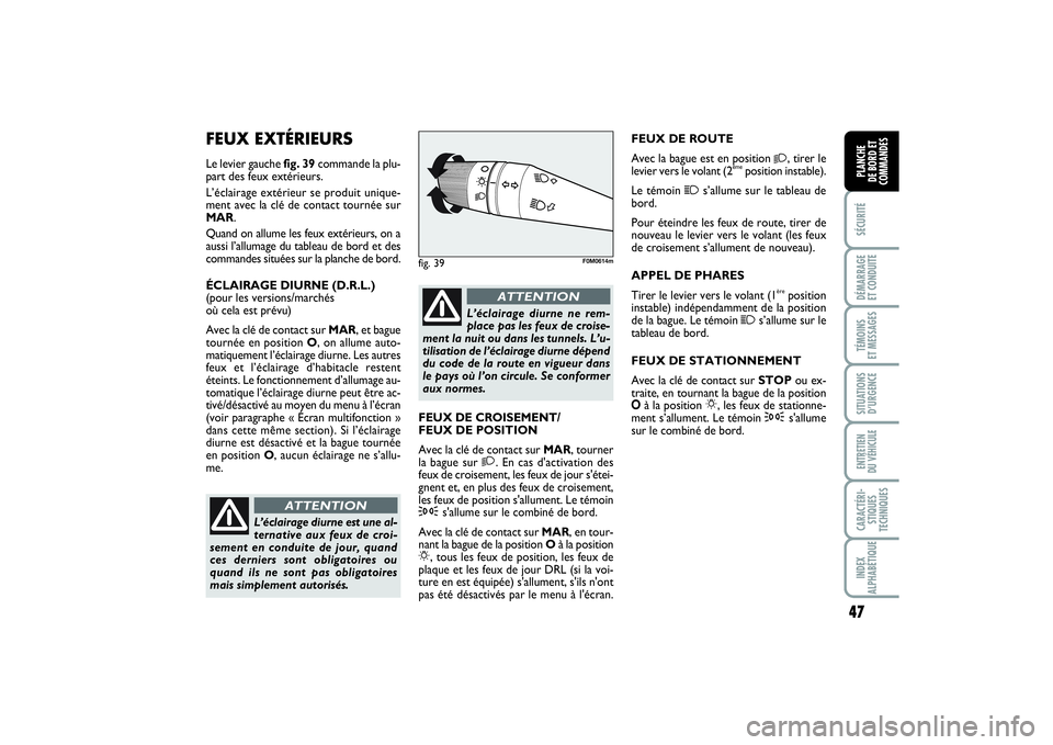 FIAT PUNTO 2014 Notice dentretien (in French) 47
SÉCURITÉDÉMARRAGE
ET CONDUITETÉMOINS
ET MESSAGESSITUATIONS
D’URGENCEENTRETIEN
DU VÉHICULECARACTÉRI-
STIQUES
TECHNIQUESINDEX
ALPHABÉTIQUEPLANCHE
DE BORD ET
COMMANDES
FEUX EXTÉRIEURSLe FIAT PUNTO 2014 Notice dentretien (in French) 47
SÉCURITÉDÉMARRAGE
ET CONDUITETÉMOINS
ET MESSAGESSITUATIONS
D’URGENCEENTRETIEN
DU VÉHICULECARACTÉRI-
STIQUES
TECHNIQUESINDEX
ALPHABÉTIQUEPLANCHE
DE BORD ET
COMMANDES
FEUX EXTÉRIEURSLe