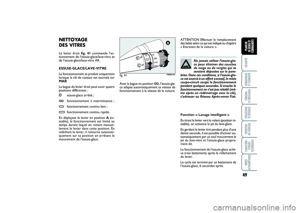 FIAT PUNTO 2014 Notice dentretien (in French) 49
SÉCURITÉDÉMARRAGE
ET CONDUITETÉMOINS
ET MESSAGESSITUATIONS
D’URGENCEENTRETIEN
DU VÉHICULECARACTÉRI-
STIQUES
TECHNIQUESINDEX
ALPHABÉTIQUEPLANCHE
DE BORD ET
COMMANDES
NETTOYAGE
DES VITR FIAT PUNTO 2014 Notice dentretien (in French) 49
SÉCURITÉDÉMARRAGE
ET CONDUITETÉMOINS
ET MESSAGESSITUATIONS
D’URGENCEENTRETIEN
DU VÉHICULECARACTÉRI-
STIQUES
TECHNIQUESINDEX
ALPHABÉTIQUEPLANCHE
DE BORD ET
COMMANDES
NETTOYAGE
DES VITR