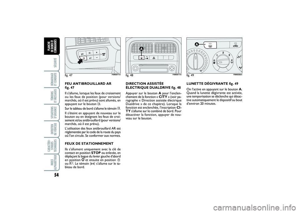 FIAT PUNTO 2014 Notice dentretien (in French) 54SÉCURITÉDÉMARRAGE
ET CONDUITETÉMOINS
ET MESSAGESSITUATIONS
D’URGENCEENTRETIEN
DU VÉHICULE CARACTÉRI-
STIQUES
TECHNIQUESINDEX
ALPHABÉTIQUEPLANCHE
DE BORD ET
COMMANDES
LUNETTE DÉGIVRANTE FIAT PUNTO 2014 Notice dentretien (in French) 54SÉCURITÉDÉMARRAGE
ET CONDUITETÉMOINS
ET MESSAGESSITUATIONS
D’URGENCEENTRETIEN
DU VÉHICULE CARACTÉRI-
STIQUES
TECHNIQUESINDEX
ALPHABÉTIQUEPLANCHE
DE BORD ET
COMMANDES
LUNETTE DÉGIVRANTE