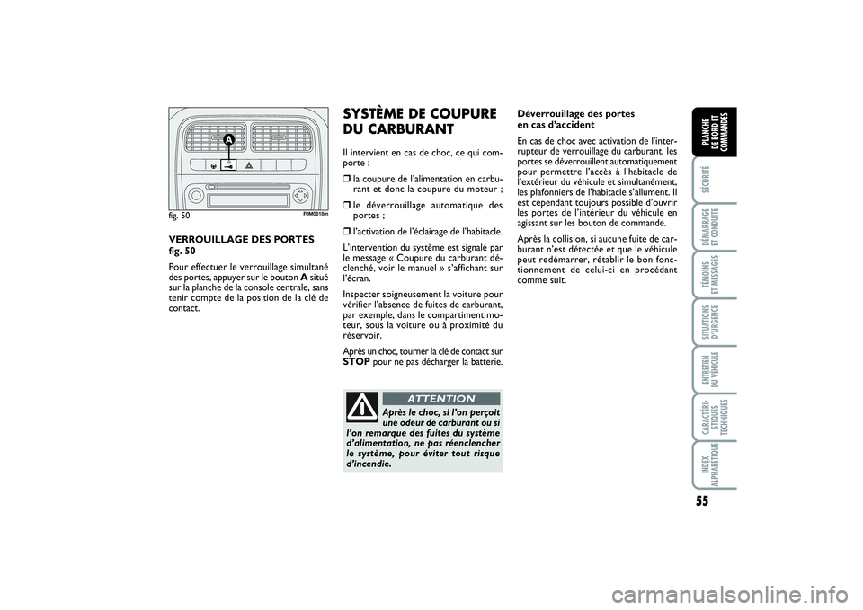 FIAT PUNTO 2014 Notice dentretien (in French) 55
SÉCURITÉDÉMARRAGE
ET CONDUITETÉMOINS
ET MESSAGESSITUATIONS
D’URGENCEENTRETIEN
DU VÉHICULECARACTÉRI-
STIQUES
TECHNIQUESINDEX
ALPHABÉTIQUEPLANCHE
DE BORD ET
COMMANDES
Déverrouillage des FIAT PUNTO 2014 Notice dentretien (in French) 55
SÉCURITÉDÉMARRAGE
ET CONDUITETÉMOINS
ET MESSAGESSITUATIONS
D’URGENCEENTRETIEN
DU VÉHICULECARACTÉRI-
STIQUES
TECHNIQUESINDEX
ALPHABÉTIQUEPLANCHE
DE BORD ET
COMMANDES
Déverrouillage des