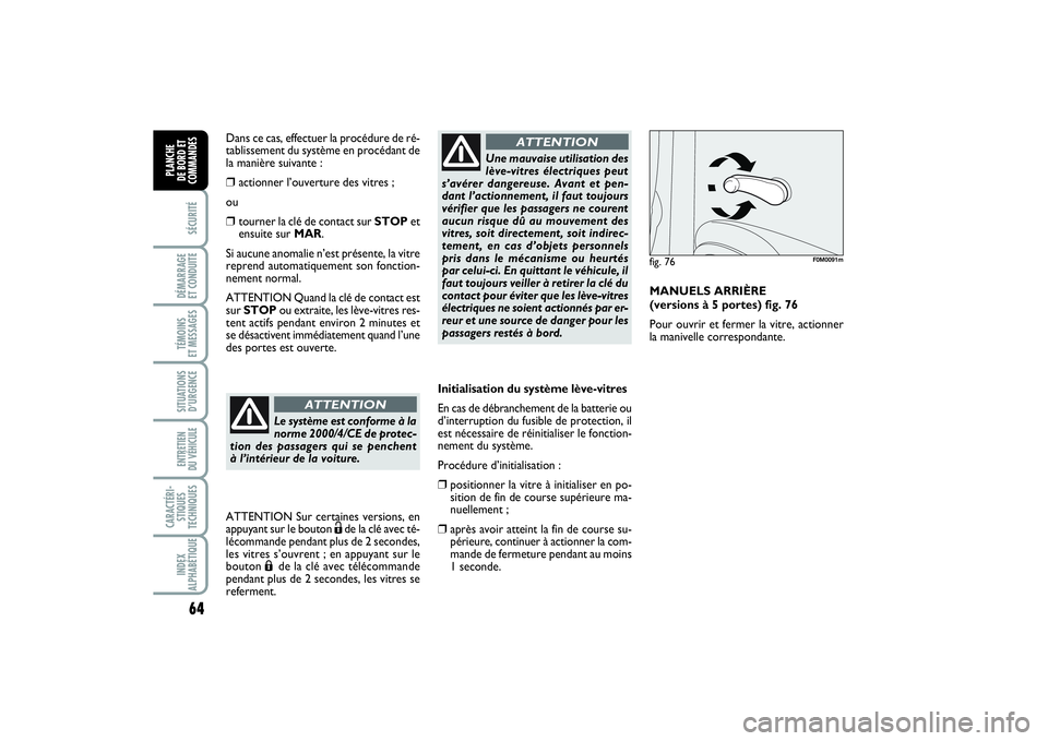 FIAT PUNTO 2014 Notice dentretien (in French) 64SÉCURITÉDÉMARRAGE
ET CONDUITETÉMOINS
ET MESSAGESSITUATIONS
D’URGENCEENTRETIEN
DU VÉHICULE CARACTÉRI-
STIQUES
TECHNIQUESINDEX
ALPHABÉTIQUEPLANCHE
DE BORD ET
COMMANDES
Initialisation du s FIAT PUNTO 2014 Notice dentretien (in French) 64SÉCURITÉDÉMARRAGE
ET CONDUITETÉMOINS
ET MESSAGESSITUATIONS
D’URGENCEENTRETIEN
DU VÉHICULE CARACTÉRI-
STIQUES
TECHNIQUESINDEX
ALPHABÉTIQUEPLANCHE
DE BORD ET
COMMANDES
Initialisation du s