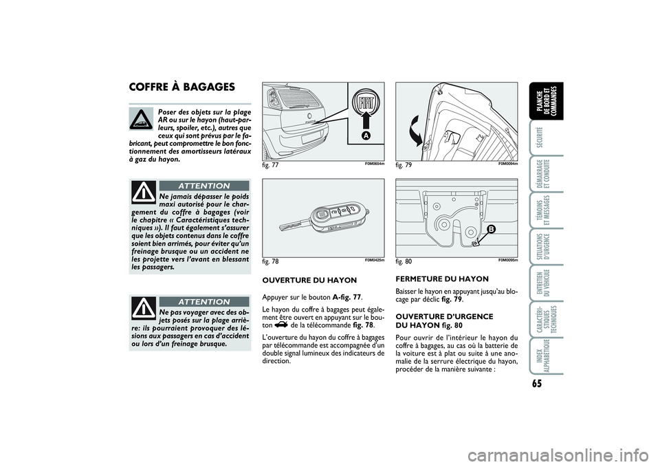 FIAT PUNTO 2014 Notice dentretien (in French) 65
SÉCURITÉDÉMARRAGE
ET CONDUITETÉMOINS
ET MESSAGESSITUATIONS
D’URGENCEENTRETIEN
DU VÉHICULECARACTÉRI-
STIQUES
TECHNIQUESINDEX
ALPHABÉTIQUEPLANCHE
DE BORD ET
COMMANDES
fig. 80
F0M0095m
CO FIAT PUNTO 2014 Notice dentretien (in French) 65
SÉCURITÉDÉMARRAGE
ET CONDUITETÉMOINS
ET MESSAGESSITUATIONS
D’URGENCEENTRETIEN
DU VÉHICULECARACTÉRI-
STIQUES
TECHNIQUESINDEX
ALPHABÉTIQUEPLANCHE
DE BORD ET
COMMANDES
fig. 80
F0M0095m
CO